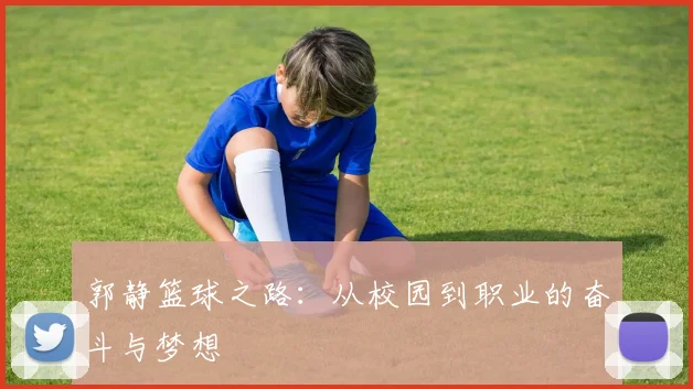 郭静篮球之路：从校园到职业的奋斗与梦想