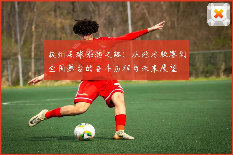 抚州足球崛起之路：从地方联赛到全国舞台的奋斗历程与未来展望